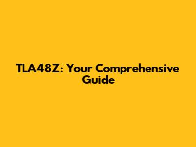 TLA48Z: Your Comprehensive Guide