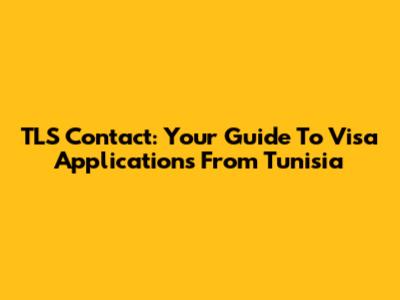 TLS Contact: Your Guide To Visa Applications From Tunisia