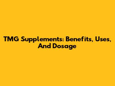 TMG Supplements: Benefits, Uses, And Dosage