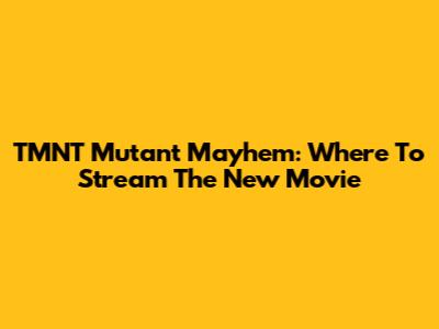TMNT Mutant Mayhem: Where To Stream The New Movie