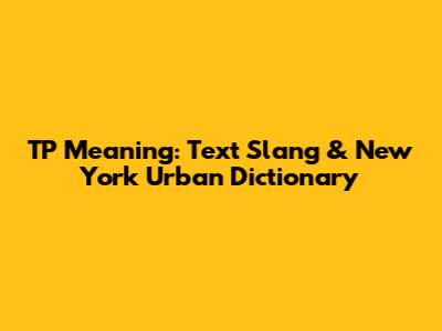 TP Meaning: Text Slang & New York Urban Dictionary