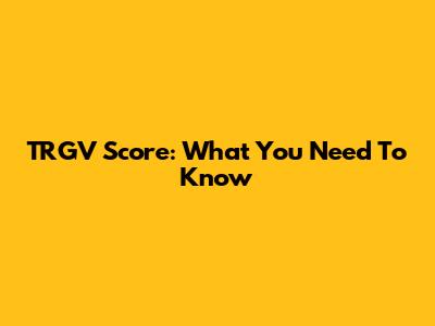 TRGV Score: What You Need To Know