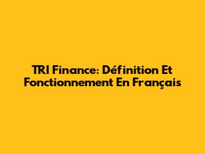 TRI Finance: Définition Et Fonctionnement En Français