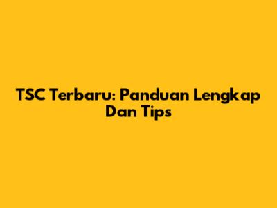 TSC Terbaru: Panduan Lengkap Dan Tips