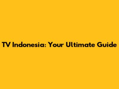 TV Indonesia: Your Ultimate Guide