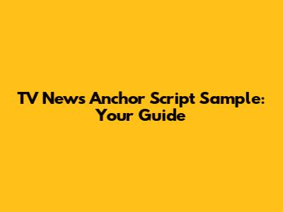 TV News Anchor Script Sample: Your Guide