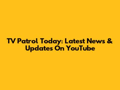 TV Patrol Today: Latest News & Updates On YouTube