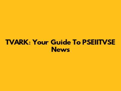 TVARK: Your Guide To PSEIITVSE News