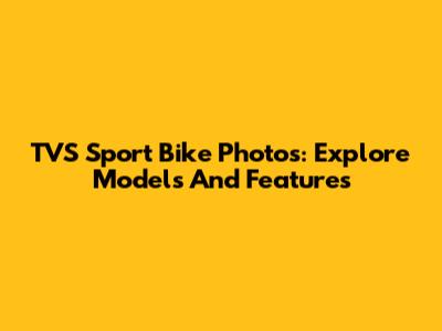 TVS Sport Bike Photos: Explore Models And Features