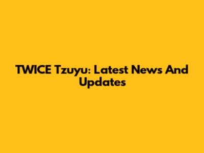 TWICE Tzuyu: Latest News And Updates