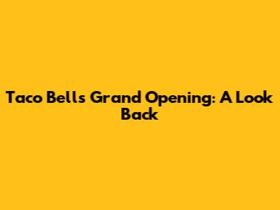 Taco Bell's Grand Opening: A Look Back
