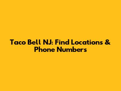 Taco Bell NJ: Find Locations & Phone Numbers