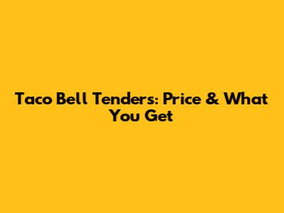 Taco Bell Tenders: Price & What You Get