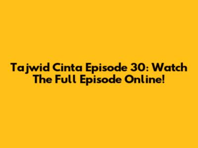 Tajwid Cinta Episode 30: Watch The Full Episode Online!