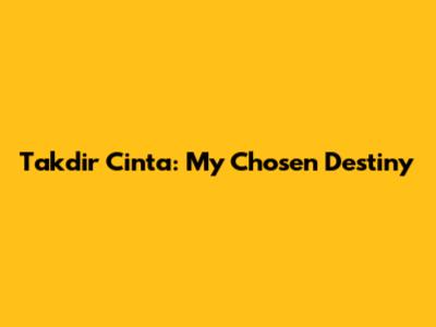 Takdir Cinta: My Chosen Destiny