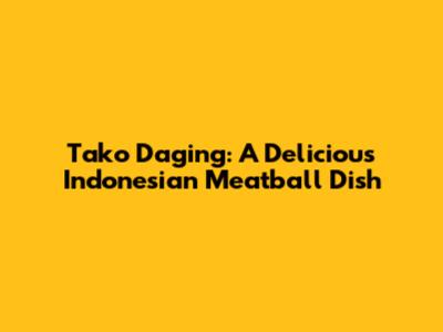 Tako Daging: A Delicious Indonesian Meatball Dish