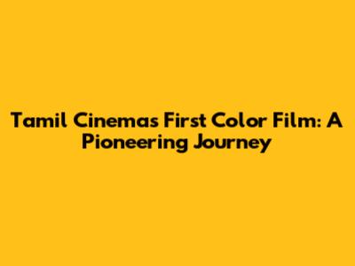 Tamil Cinema's First Color Film: A Pioneering Journey