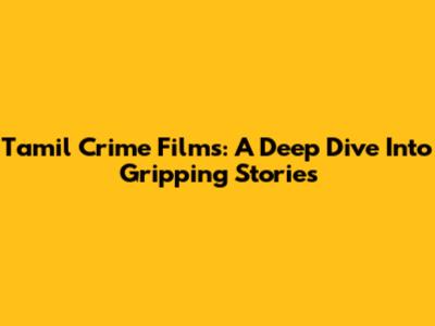 Tamil Crime Films: A Deep Dive Into Gripping Stories