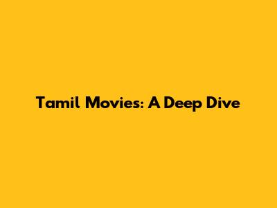 Tamil Movies: A Deep Dive