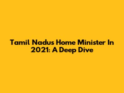Tamil Nadu's Home Minister In 2021: A Deep Dive