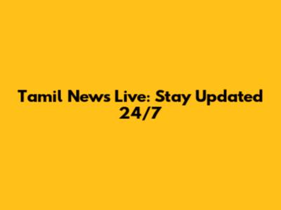 Tamil News Live: Stay Updated 24/7