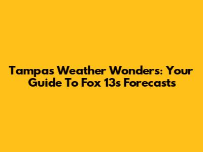 Tampa's Weather Wonders: Your Guide To Fox 13's Forecasts