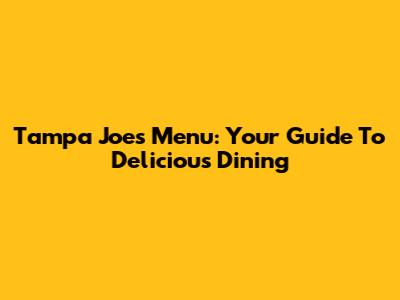 Tampa Joe's Menu: Your Guide To Delicious Dining