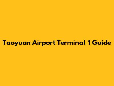 Taoyuan Airport Terminal 1 Guide