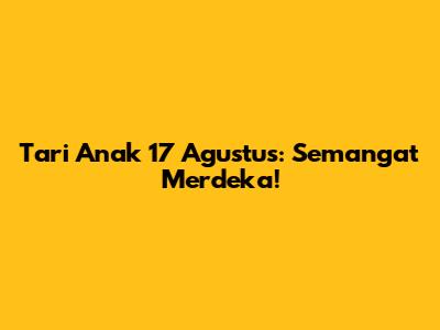 Tari Anak 17 Agustus: Semangat Merdeka!