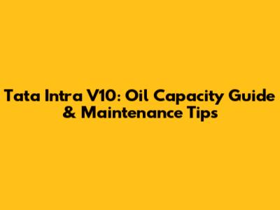 Tata Intra V10: Oil Capacity Guide & Maintenance Tips