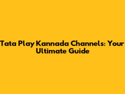 Tata Play Kannada Channels: Your Ultimate Guide