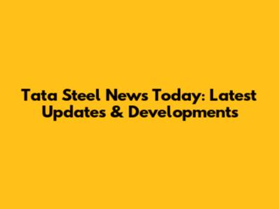 Tata Steel News Today: Latest Updates & Developments