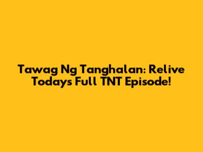 Tawag Ng Tanghalan: Relive Today's Full TNT Episode!