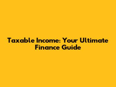 Taxable Income: Your Ultimate Finance Guide