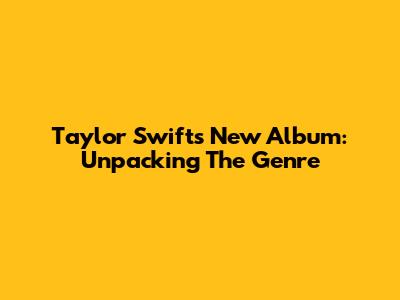 Taylor Swift's New Album: Unpacking The Genre