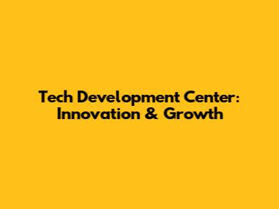 Tech Development Center: Innovation & Growth