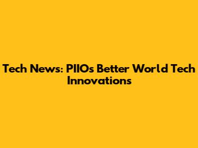 Tech News: PIIO's Better World Tech Innovations