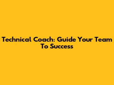 Technical Coach: Guide Your Team To Success