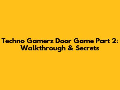 Techno Gamerz Door Game Part 2: Walkthrough & Secrets