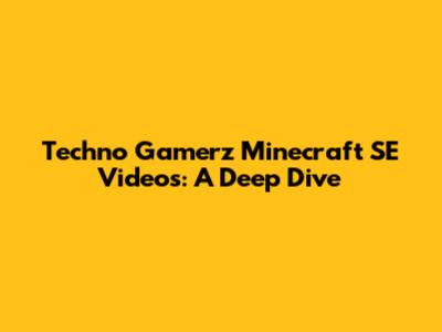 Techno Gamerz Minecraft SE Videos: A Deep Dive