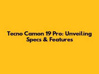 Tecno Camon 19 Pro: Unveiling Specs & Features