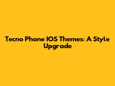 Tecno Phone IOS Themes: A Style Upgrade