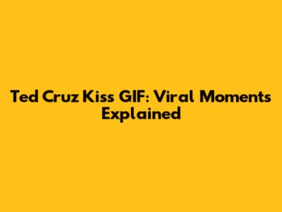 Ted Cruz Kiss GIF: Viral Moments Explained
