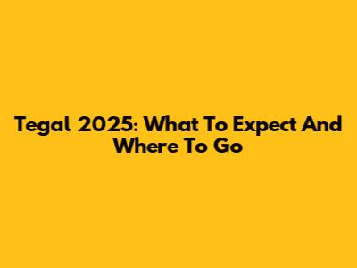 Tegal 2025: What To Expect And Where To Go