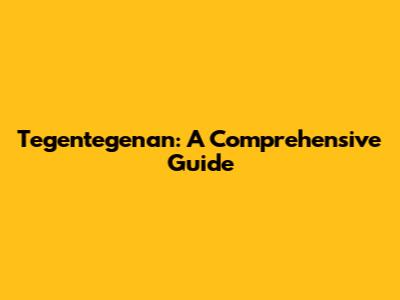Tegentegenan: A Comprehensive Guide