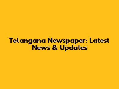 Telangana Newspaper: Latest News & Updates