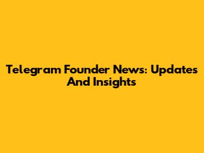Telegram Founder News: Updates And Insights