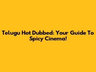 Telugu Hot Dubbed: Your Guide To Spicy Cinema!