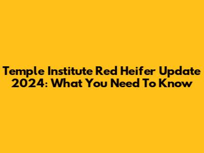Temple Institute Red Heifer Update 2024: What You Need To Know