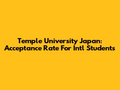 Temple University Japan: Acceptance Rate For Int'l Students